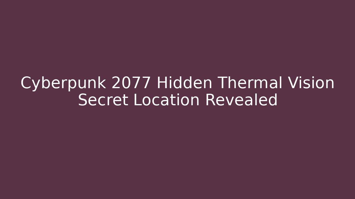 Cyberpunk 2077 Hidden Thermal Vision Secret Location Revealed