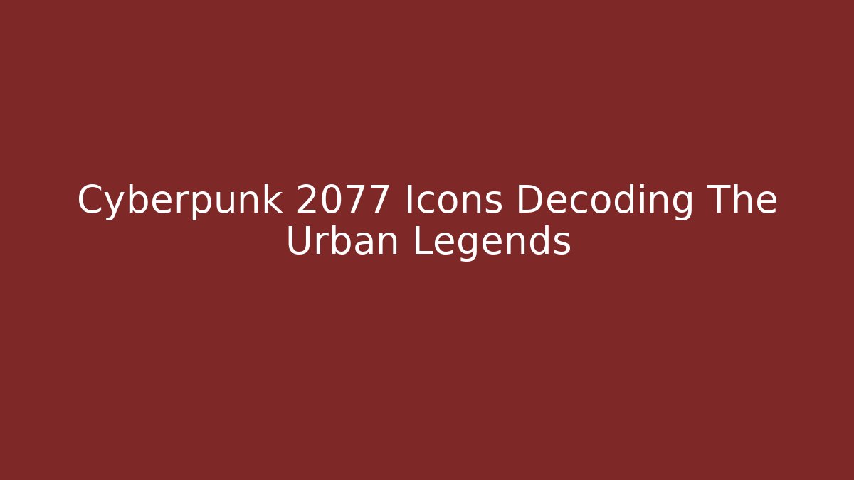 Cyberpunk 2077 Icons Decoding The Urban Legends - Create More Assets