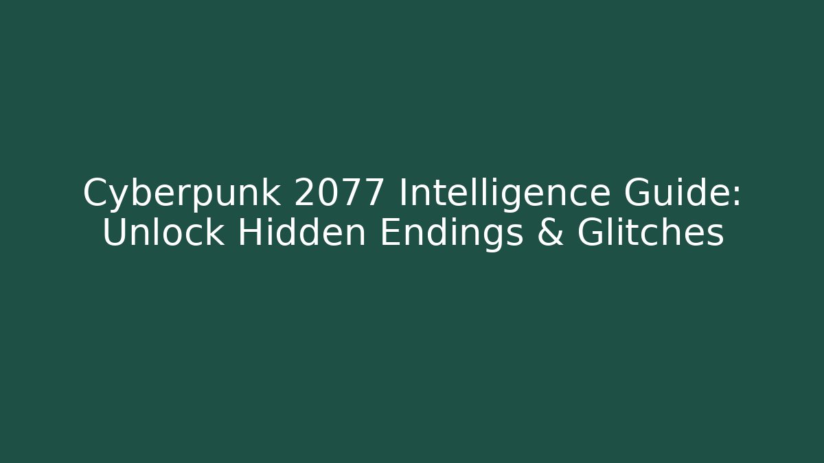 Cyberpunk 2077 Intelligence Guide: Unlock Hidden Endings & Glitches - Create More Assets