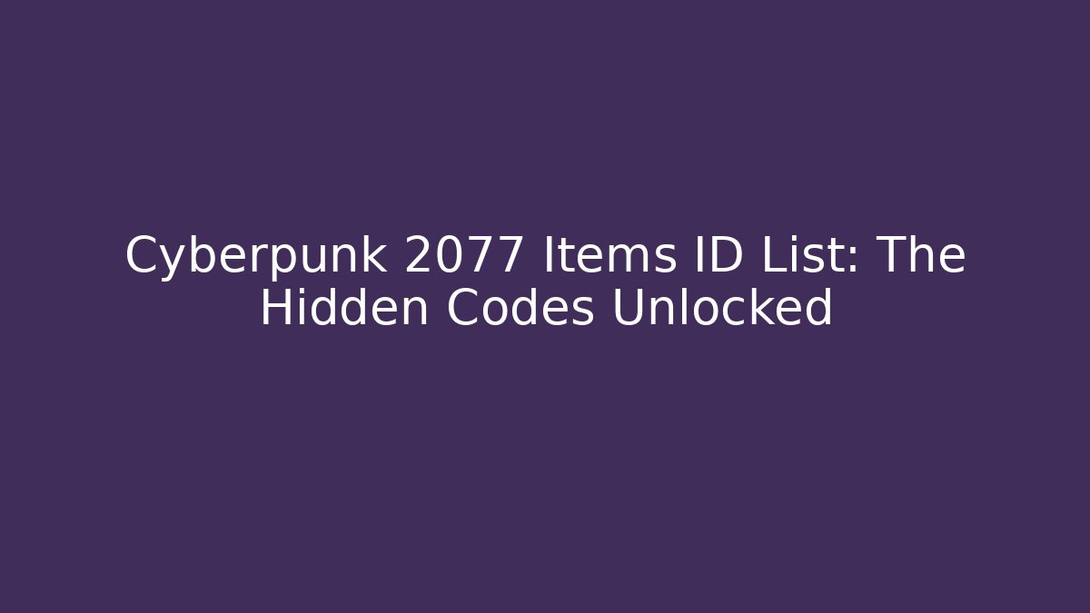 Cyberpunk 2077 Items ID List: The Hidden Codes Unlocked - Create More Assets