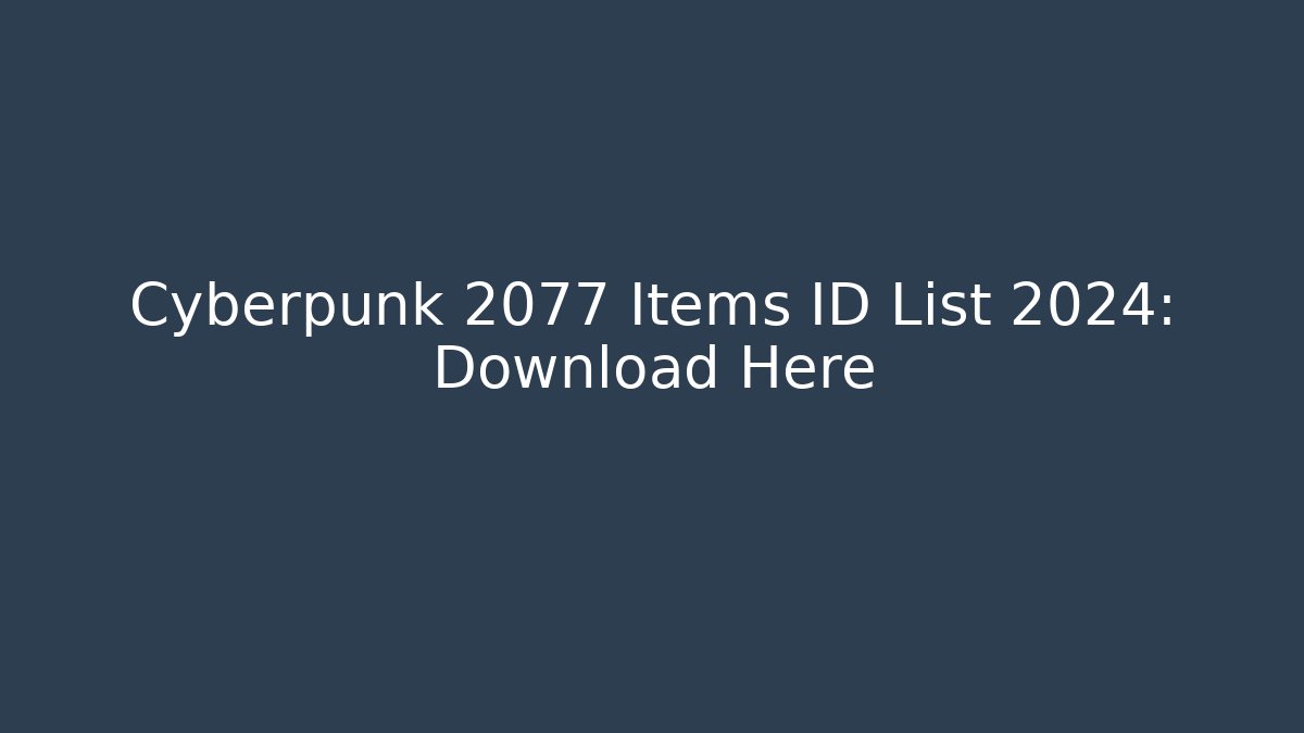 Cyberpunk 2077 Items ID List 2024: Download Here