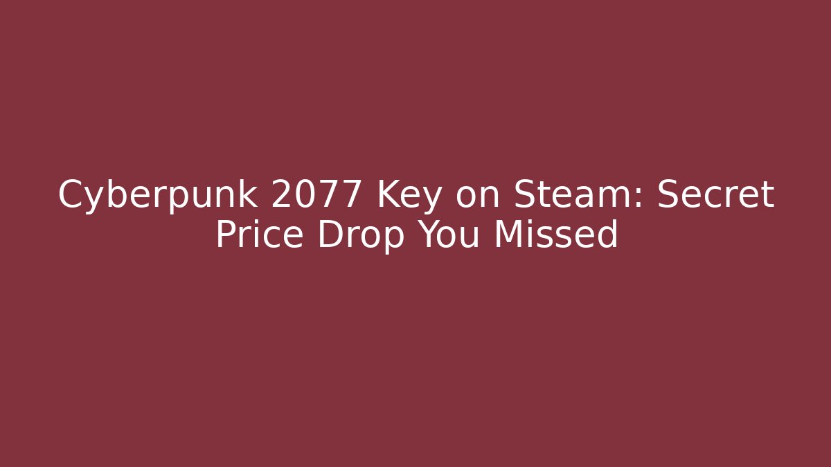 Cyberpunk 2077 Key on Steam: Secret Price Drop You Missed