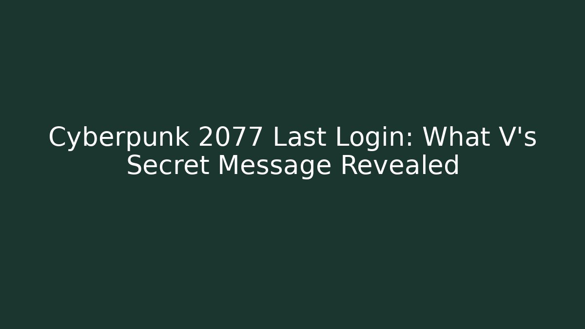 Cyberpunk 2077 Last Login: What V's Secret Message Revealed