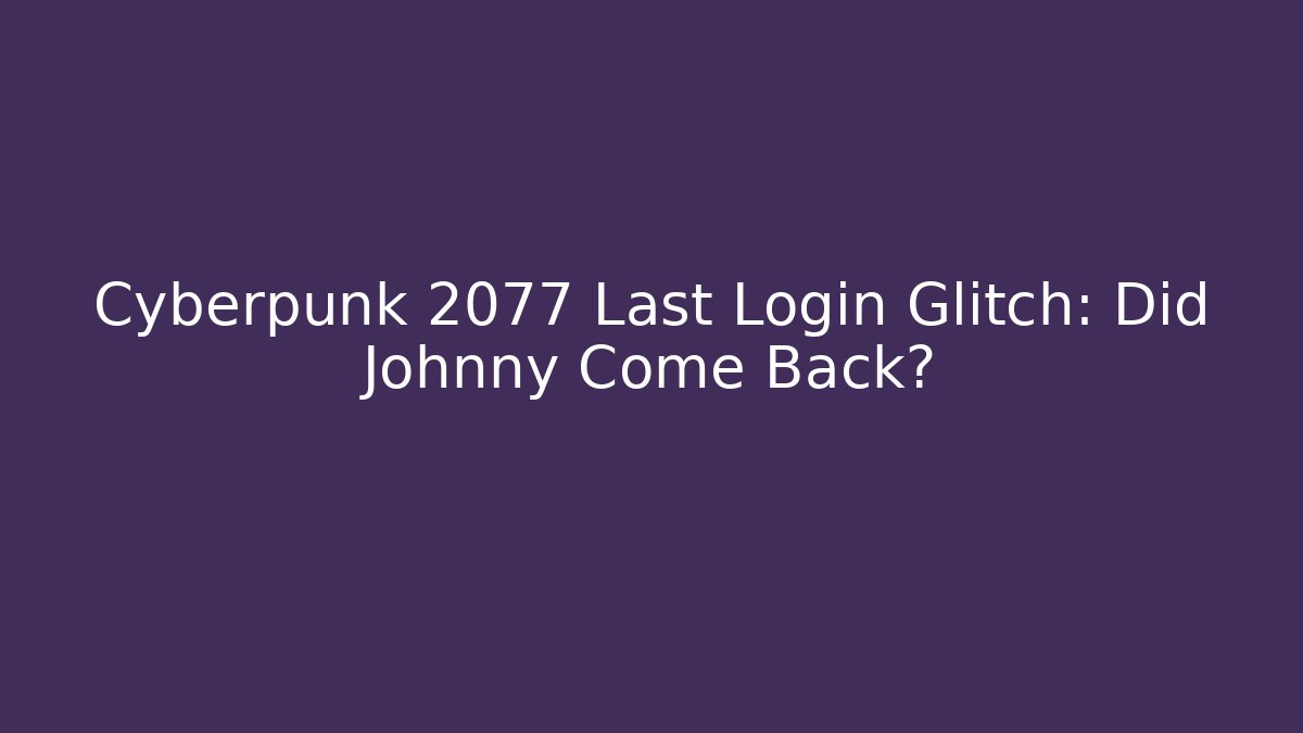 Cyberpunk 2077 Last Login Glitch: Did Johnny Come Back?