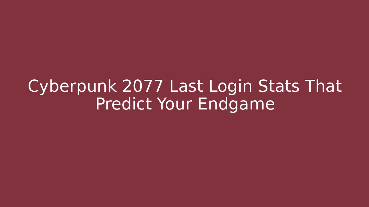 Cyberpunk 2077 Last Login Stats That Predict Your Endgame
