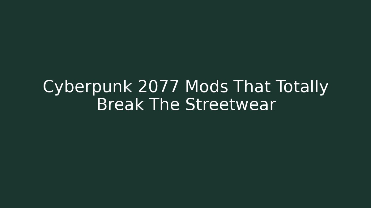 Cyberpunk 2077 Mods That Totally Break The Streetwear