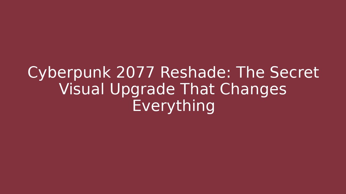 Cyberpunk 2077 Reshade: The Secret Visual Upgrade That Changes Everything