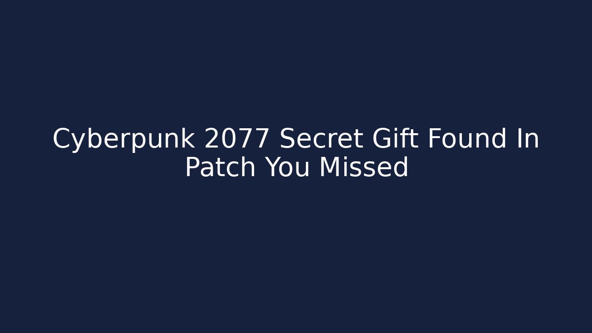 Cyberpunk 2077 Secret Gift Found In Patch You Missed