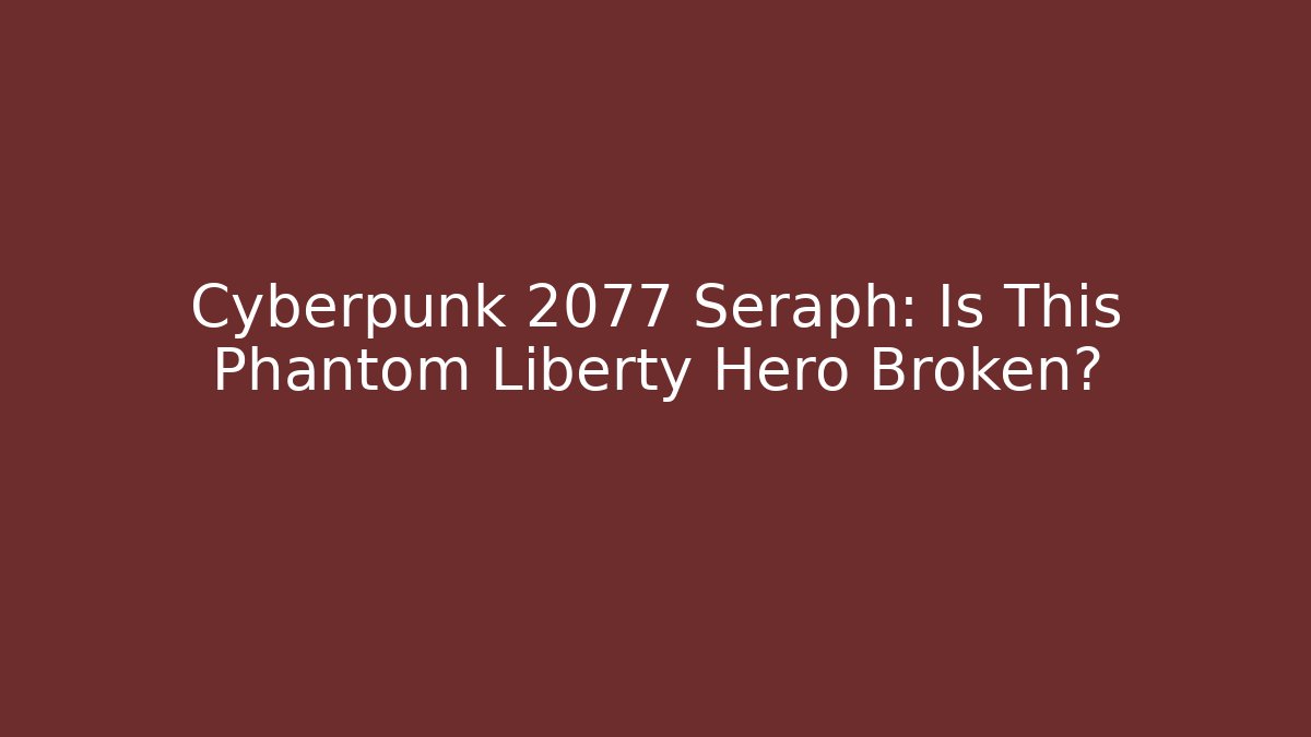 Cyberpunk 2077 Seraph: Is This Phantom Liberty Hero Broken?