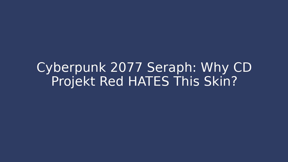 Cyberpunk 2077 Seraph: Why CD Projekt Red HATES This Skin?