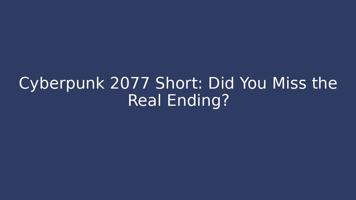 Cyberpunk 2077 Short: Did You Miss the Real Ending?