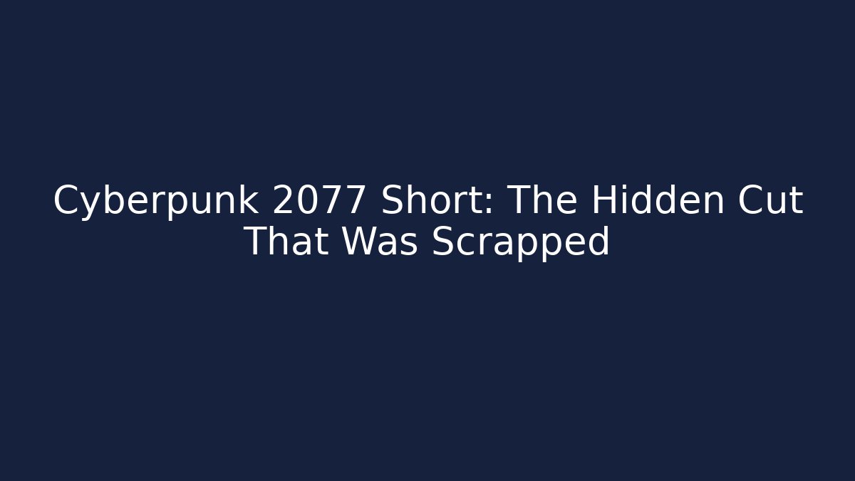 Cyberpunk 2077 Short: The Hidden Cut That Was Scrapped