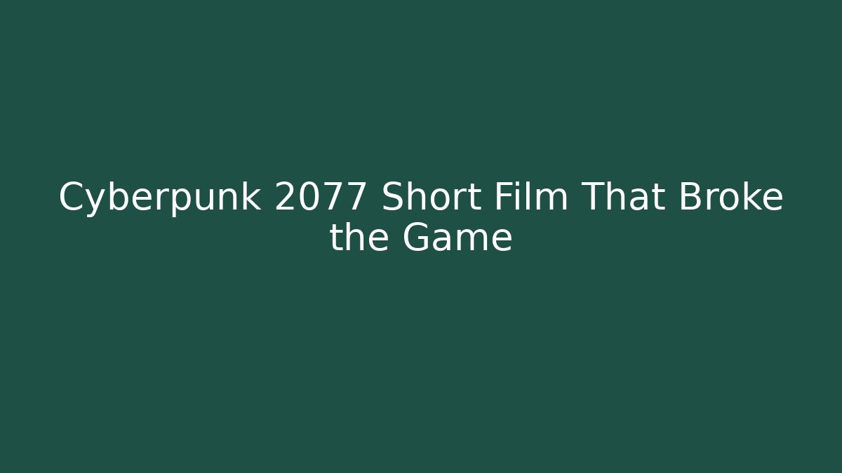 Cyberpunk 2077 Short Film That Broke the Game