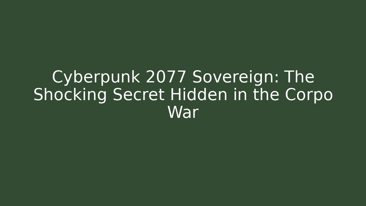 Cyberpunk 2077 Sovereign: The Shocking Secret Hidden in the Corpo War