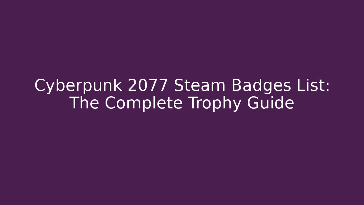 Cyberpunk 2077 Steam Badges List: The Complete Trophy Guide