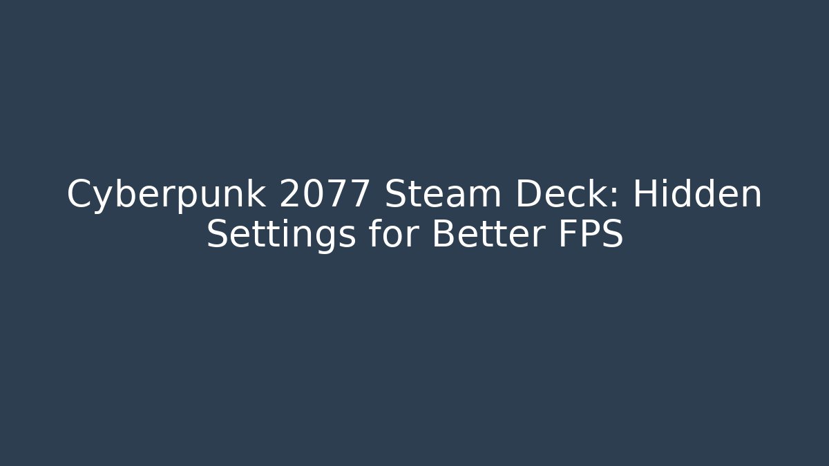 Cyberpunk 2077 Steam Deck: Hidden Settings for Better FPS