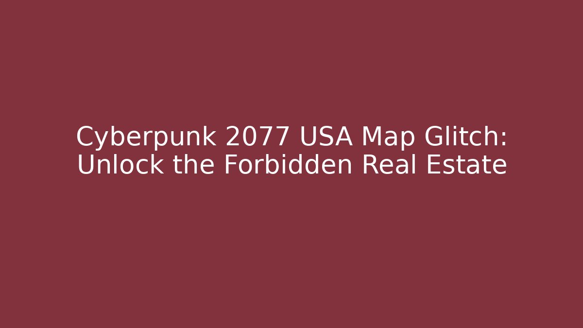 Cyberpunk 2077 USA Map Glitch: Unlock the Forbidden Real Estate