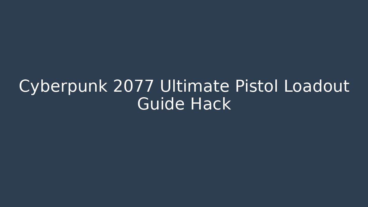 Cyberpunk 2077 Ultimate Pistol Loadout Guide Hack - Create More Assets