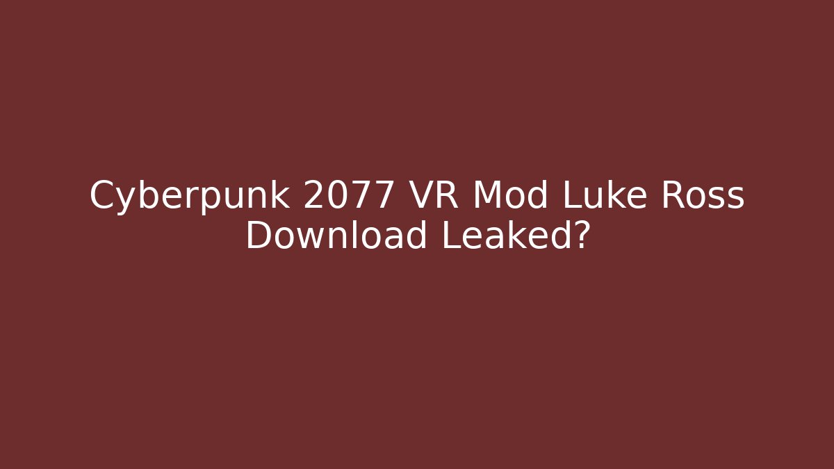 Cyberpunk 2077 VR Mod Luke Ross Download Leaked?