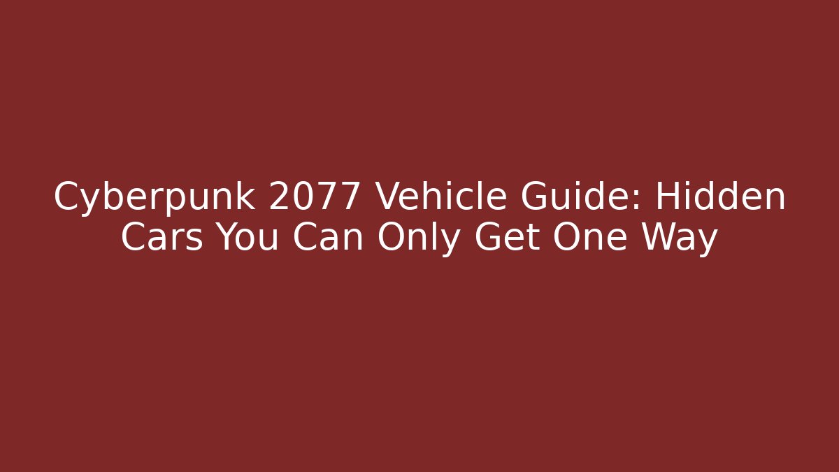 Cyberpunk 2077 Vehicle Guide: Hidden Cars You Can Only Get One Way