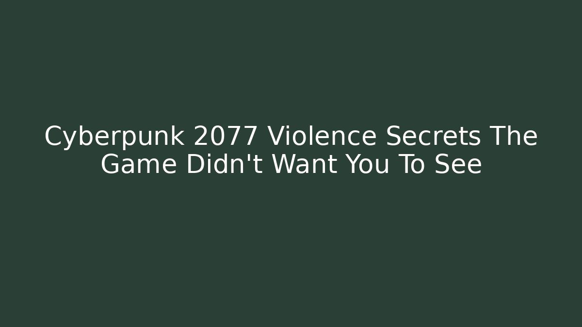 Cyberpunk 2077 Violence Secrets The Game Didn't Want You To See
