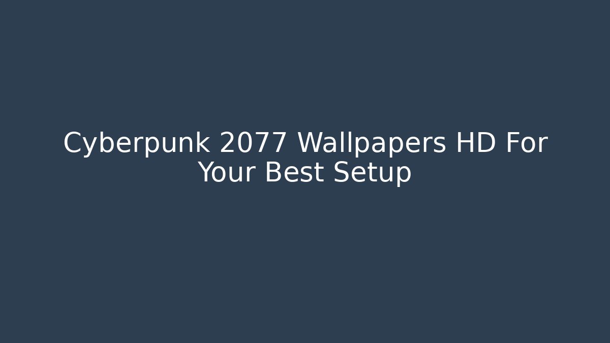 Cyberpunk 2077 Wallpapers HD For Your Best Setup - Create More Assets