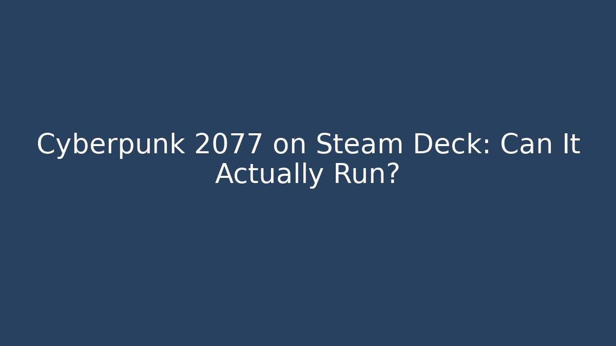 Cyberpunk 2077 on Steam Deck: Can It Actually Run?