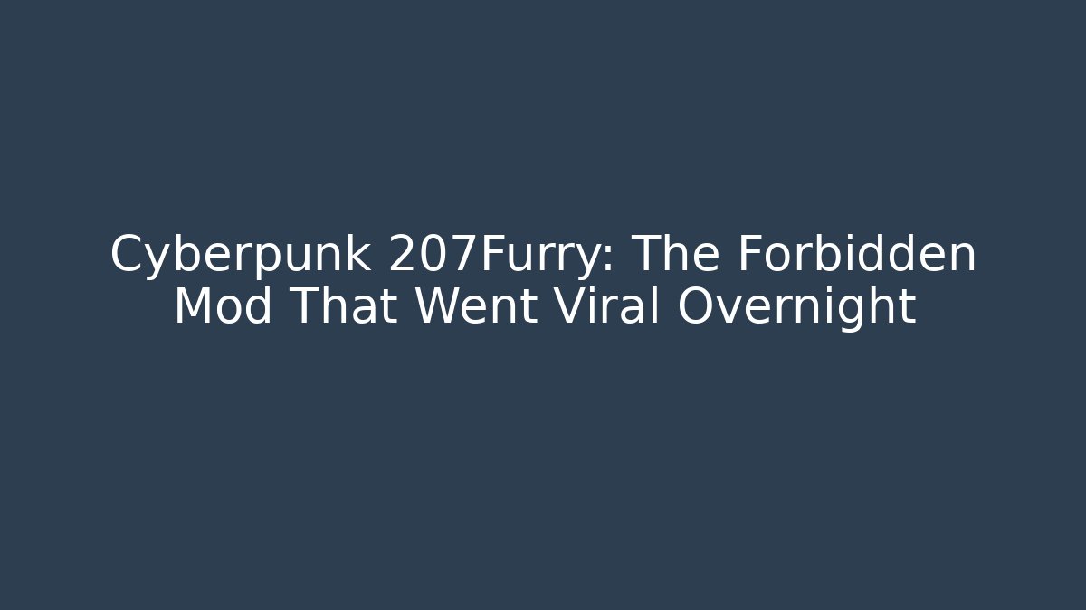 Cyberpunk 207Furry: The Forbidden Mod That Went Viral Overnight
