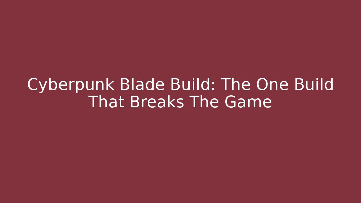 Cyberpunk Blade Build: The One Build That Breaks The Game