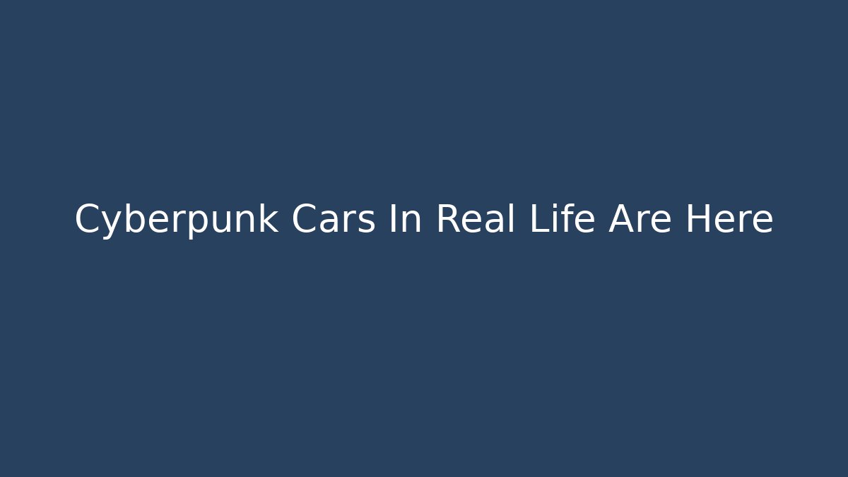 Cyberpunk Cars In Real Life Are Here