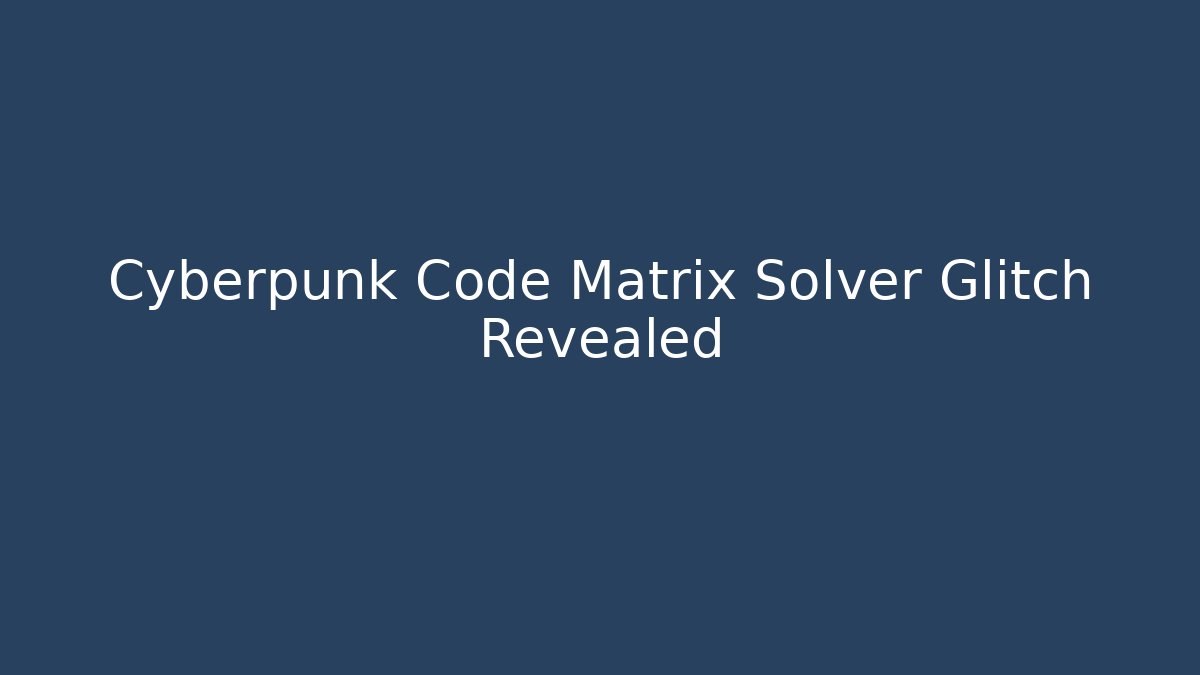 Cyberpunk Code Matrix Solver Glitch Revealed - Create More Assets