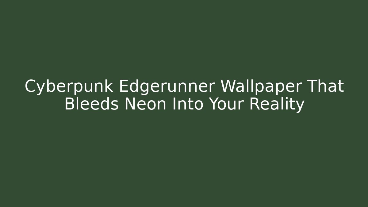 Cyberpunk Edgerunner Wallpaper That Bleeds Neon Into Your Reality