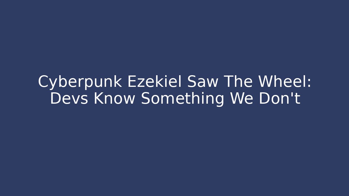 Cyberpunk Ezekiel Saw The Wheel: Devs Know Something We Don't