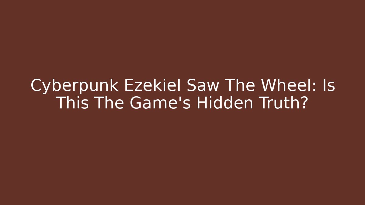 Cyberpunk Ezekiel Saw The Wheel: Is This The Game's Hidden Truth?