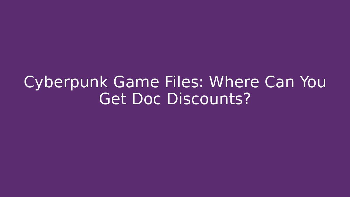 Cyberpunk Game Files: Where Can You Get Doc Discounts?