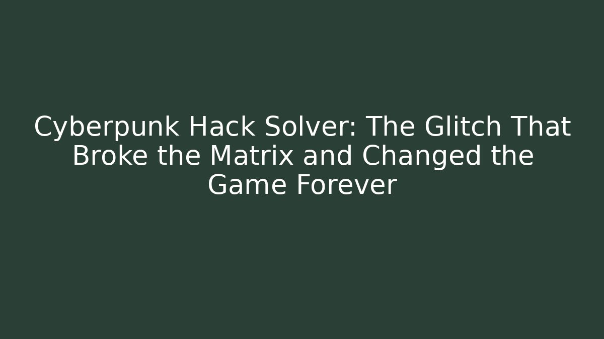 Cyberpunk Hack Solver: The Glitch That Broke the Matrix and Changed the Game Forever