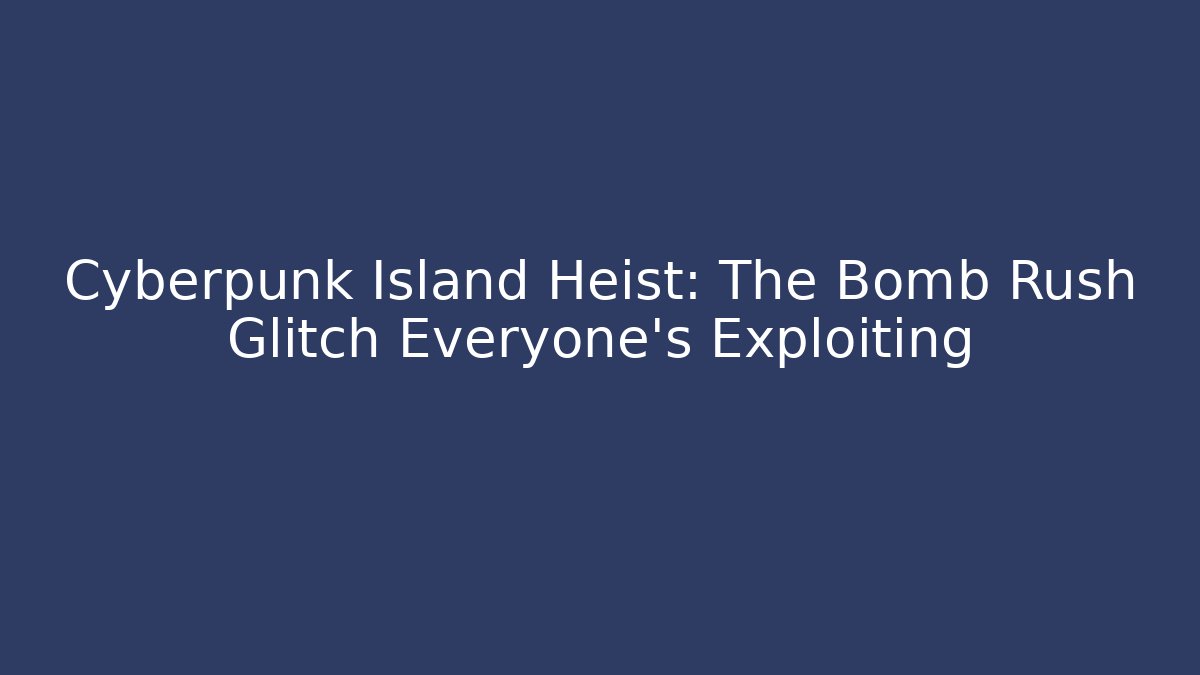 Cyberpunk Island Heist: The Bomb Rush Glitch Everyone's Exploiting