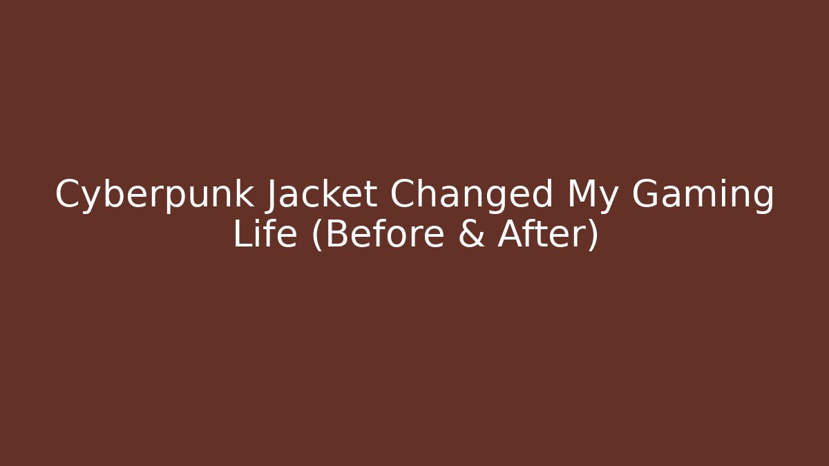 Cyberpunk Jacket Changed My Gaming Life (Before & After)