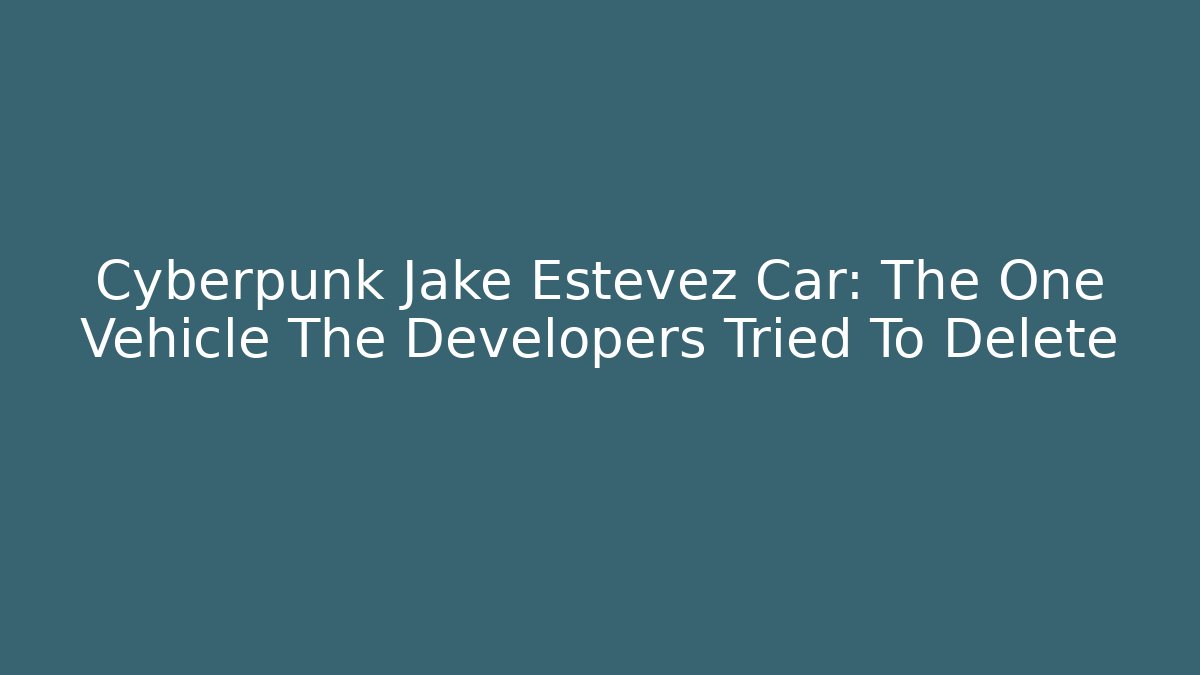 Cyberpunk Jake Estevez Car: The One Vehicle The Developers Tried To Delete