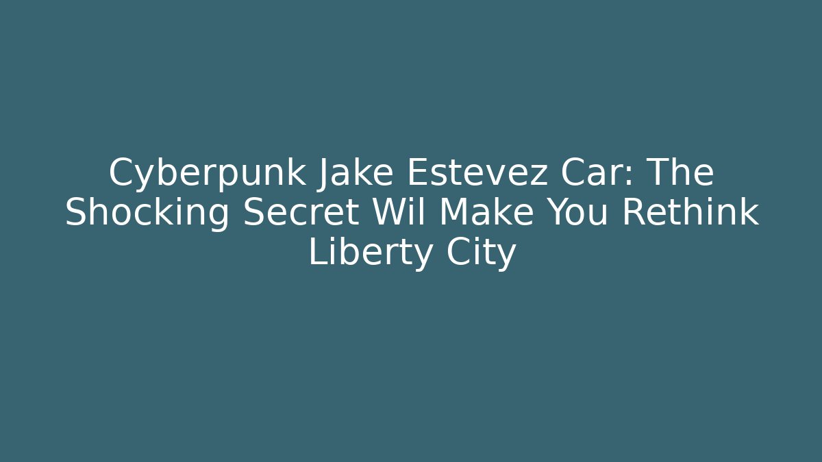 Cyberpunk Jake Estevez Car: The Shocking Secret Wil Make You Rethink Liberty City