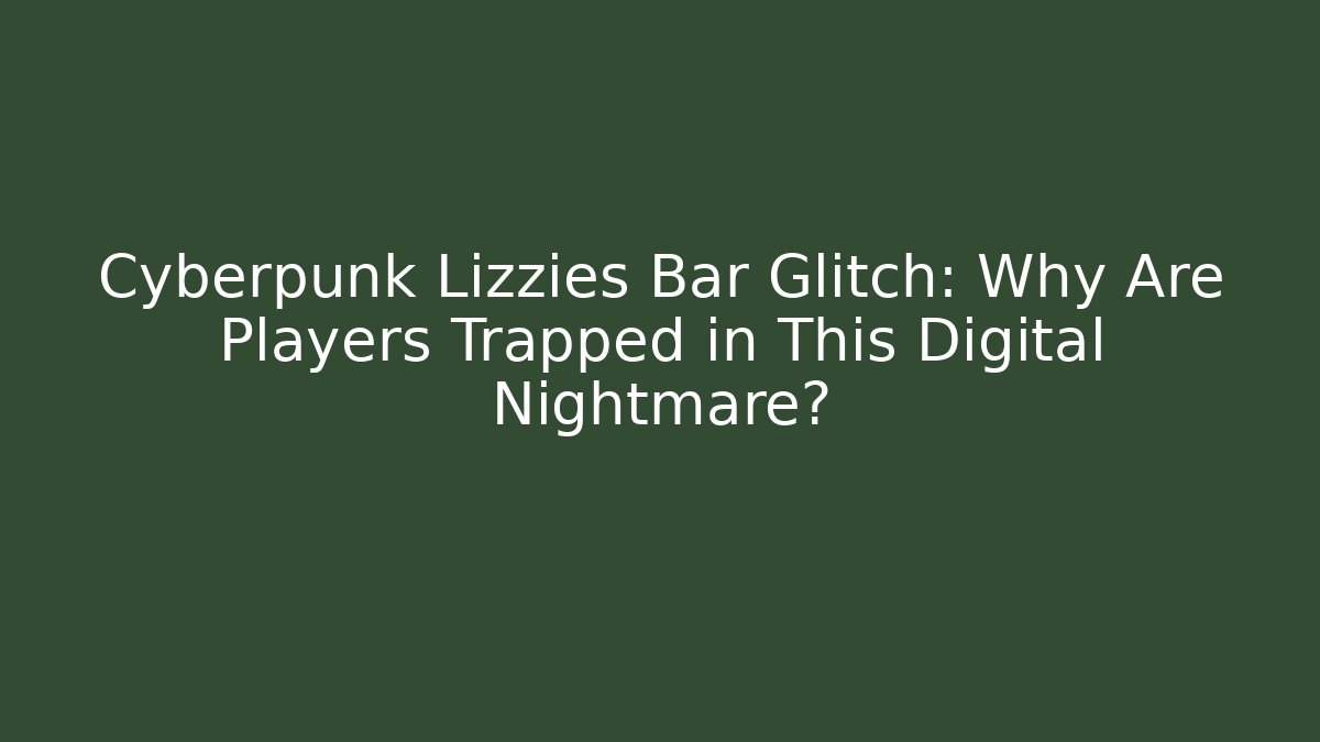 Cyberpunk Lizzies Bar Glitch: Why Are Players Trapped in This Digital Nightmare?