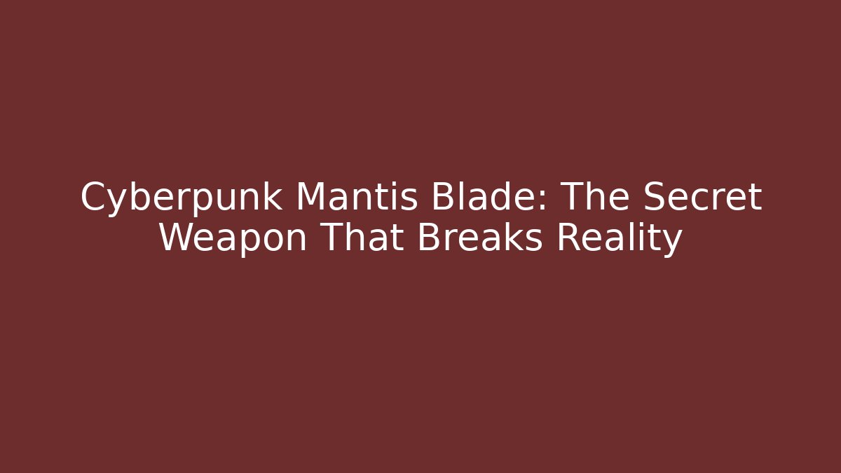 Cyberpunk Mantis Blade: The Secret Weapon That Breaks Reality - Create More Assets