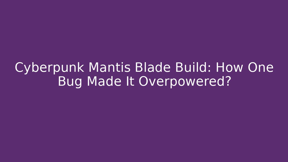 Cyberpunk Mantis Blade Build: How One Bug Made It Overpowered? - Create More Assets