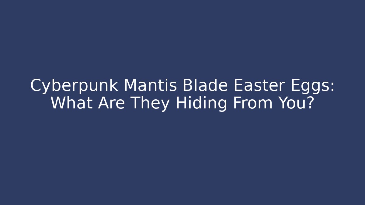 Cyberpunk Mantis Blade Easter Eggs: What Are They Hiding From You?