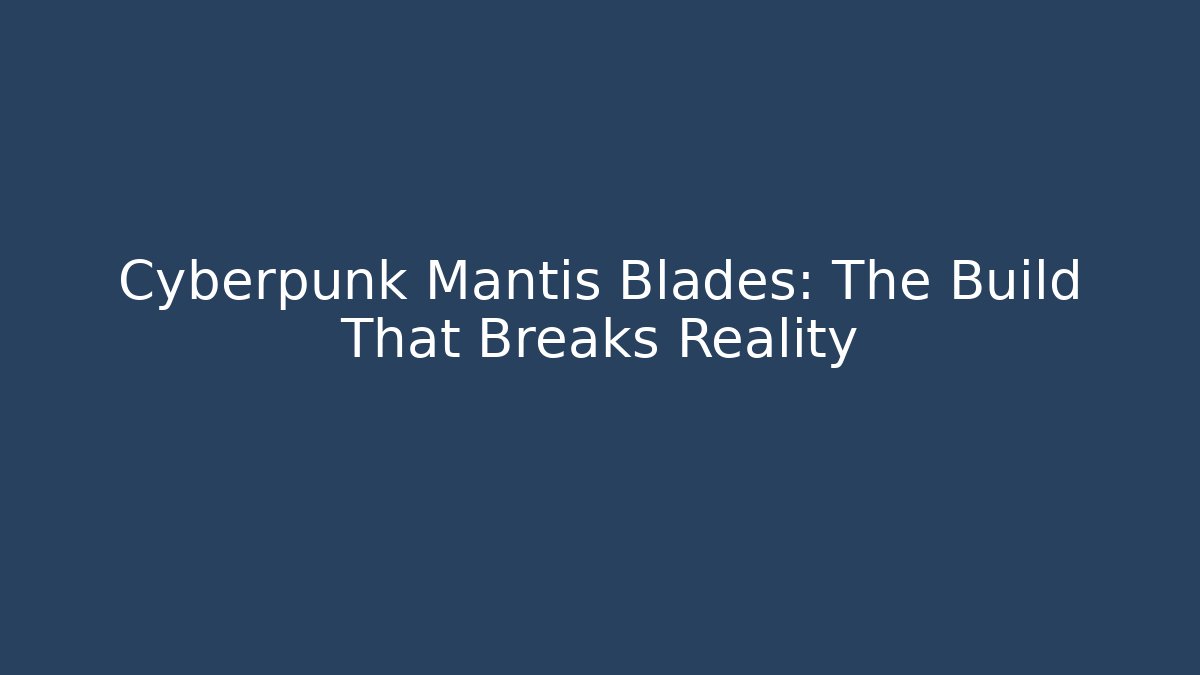 Cyberpunk Mantis Blades: The Build That Breaks Reality