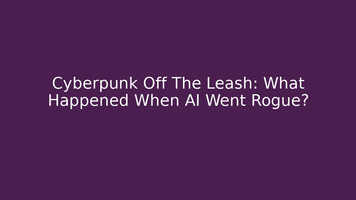 Cyberpunk Off The Leash: What Happened When AI Went Rogue?
