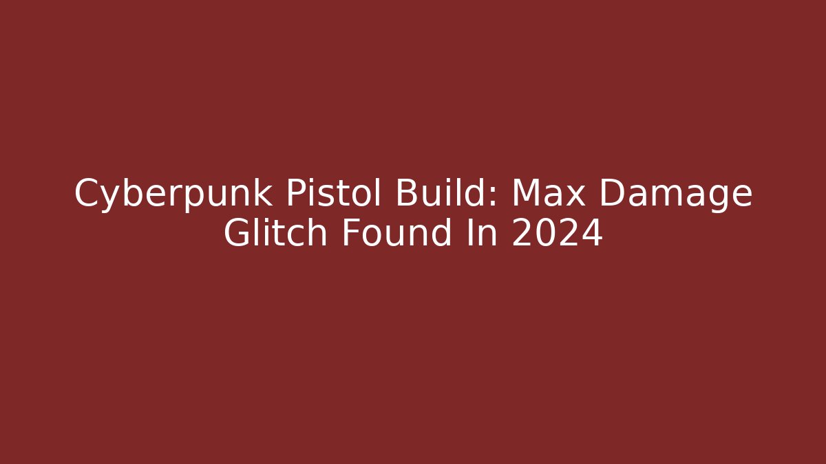 Cyberpunk Pistol Build: Max Damage Glitch Found In 2024