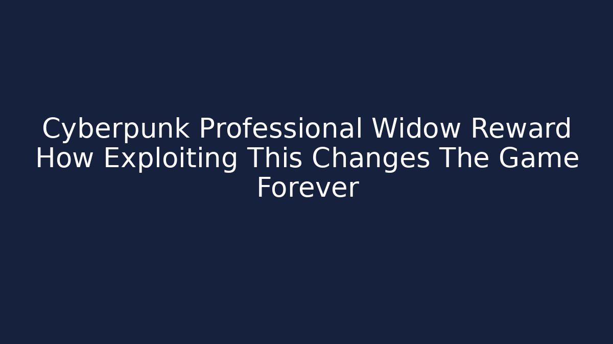 Cyberpunk Professional Widow Reward How Exploiting This Changes The Game Forever