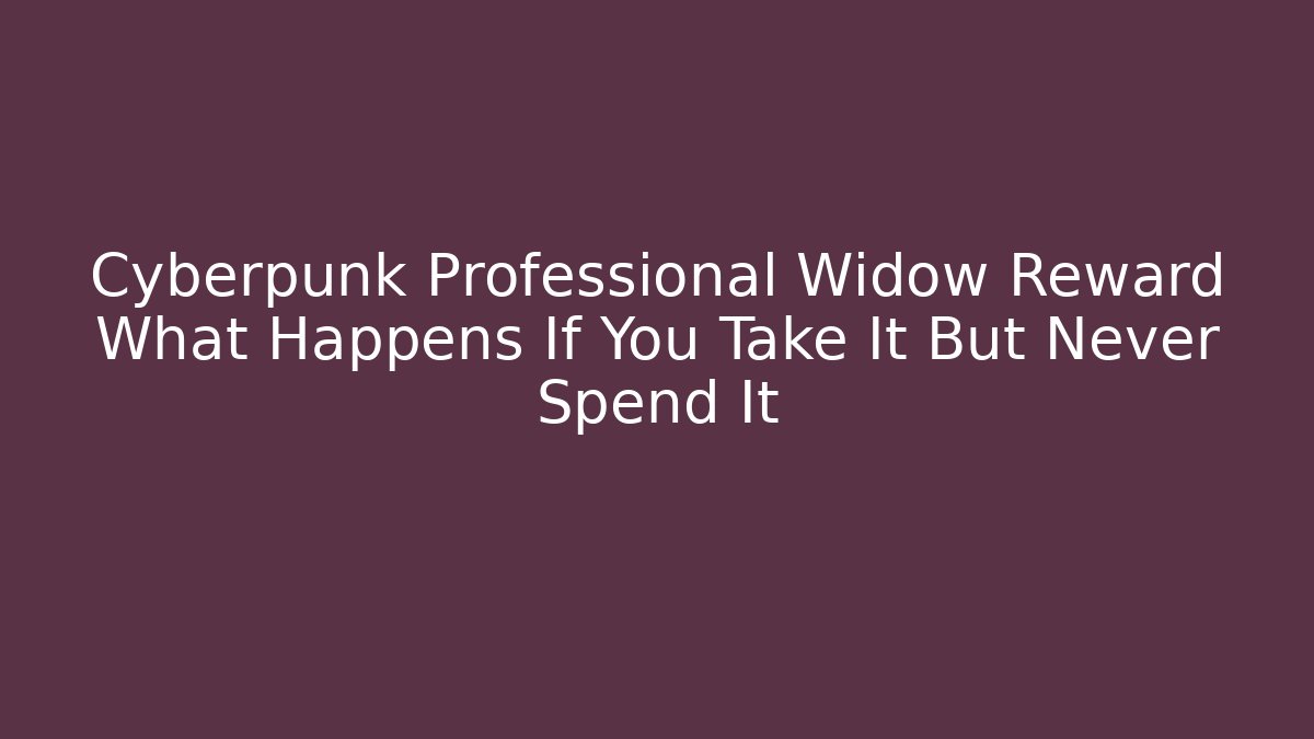 Cyberpunk Professional Widow Reward What Happens If You Take It But Never Spend It