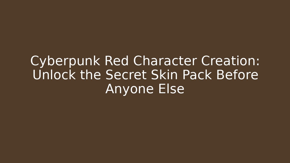 Cyberpunk Red Character Creation: Unlock the Secret Skin Pack Before Anyone Else